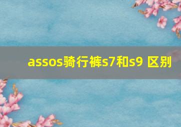 assos骑行裤s7和s9 区别